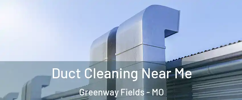 Duct Cleaning Near Me Greenway Fields - MO