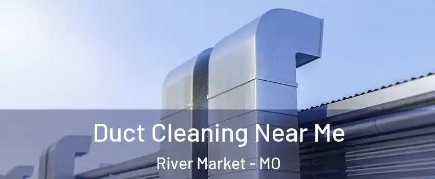 Duct Cleaning Near Me River Market - MO