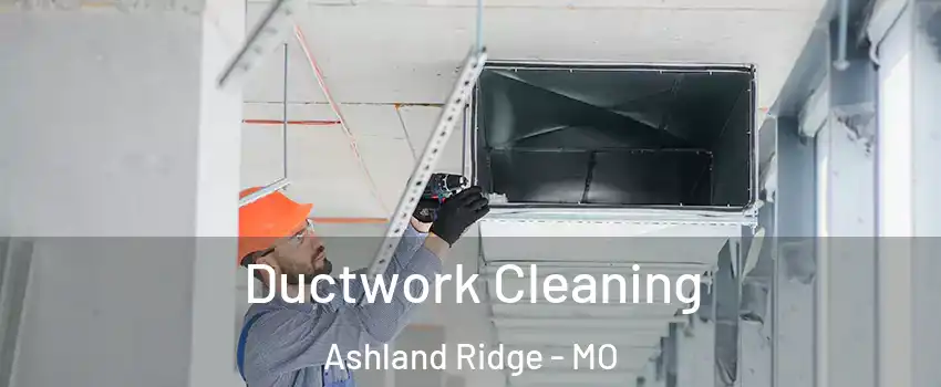 Ductwork Cleaning Ashland Ridge - MO