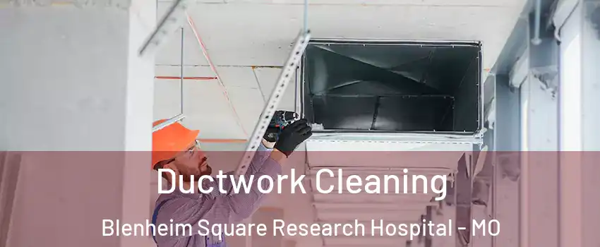 Ductwork Cleaning Blenheim Square Research Hospital - MO