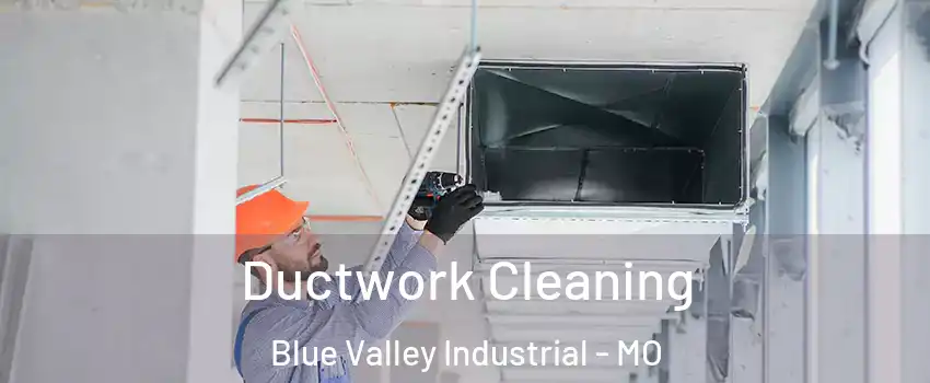 Ductwork Cleaning Blue Valley Industrial - MO