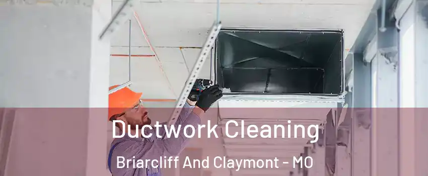 Ductwork Cleaning Briarcliff And Claymont - MO