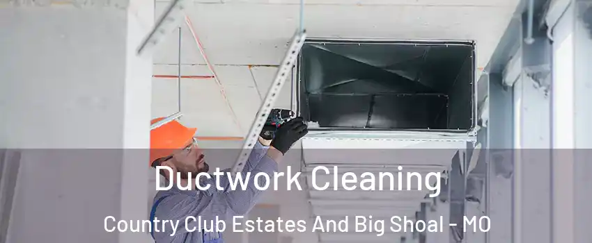 Ductwork Cleaning Country Club Estates And Big Shoal - MO