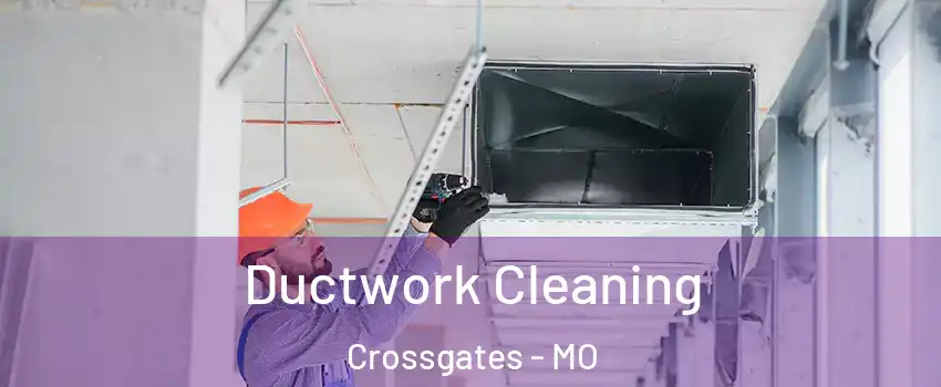 Ductwork Cleaning Crossgates - MO