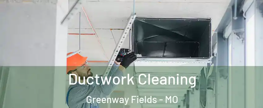 Ductwork Cleaning Greenway Fields - MO