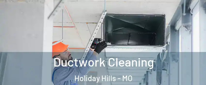 Ductwork Cleaning Holiday Hills - MO