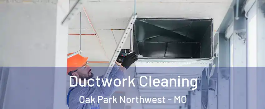 Ductwork Cleaning Oak Park Northwest - MO