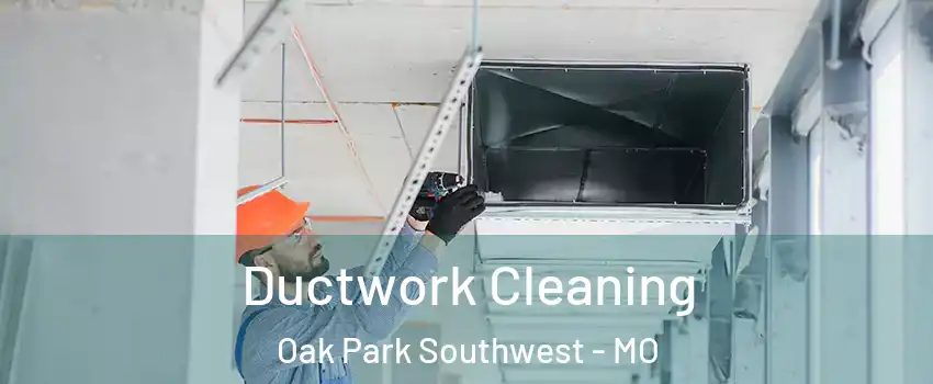 Ductwork Cleaning Oak Park Southwest - MO