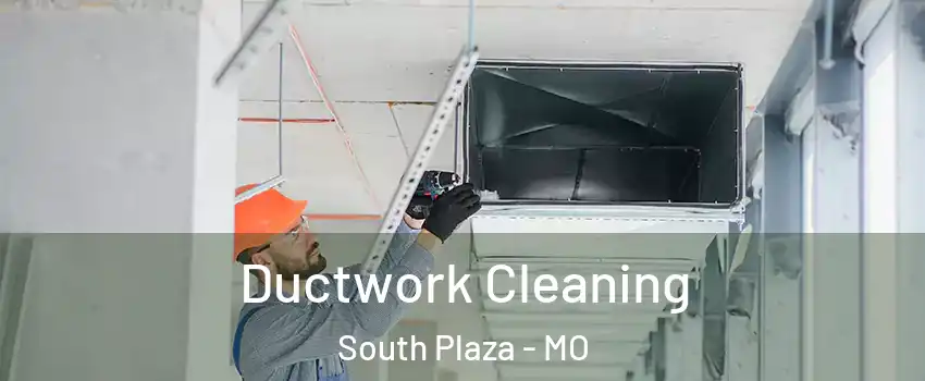 Ductwork Cleaning South Plaza - MO