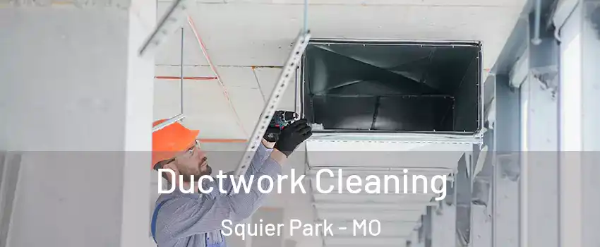 Ductwork Cleaning Squier Park - MO