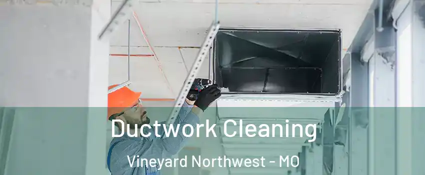 Ductwork Cleaning Vineyard Northwest - MO