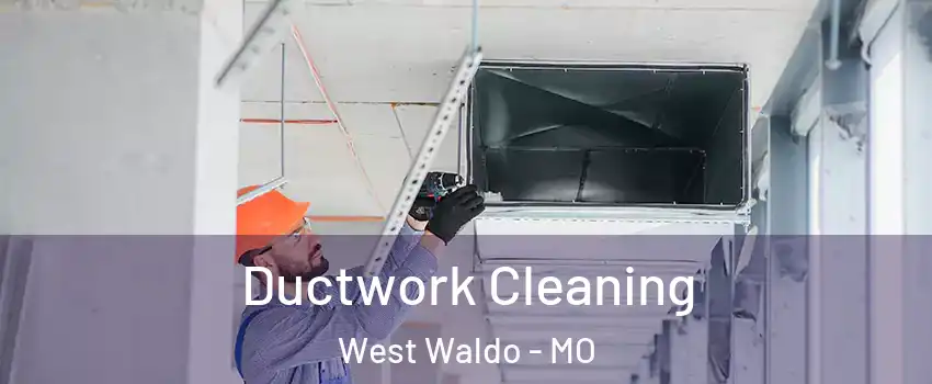 Ductwork Cleaning West Waldo - MO