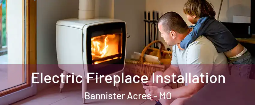 Electric Fireplace Installation Bannister Acres - MO