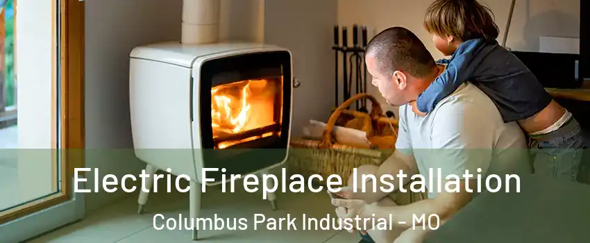 Electric Fireplace Installation Columbus Park Industrial - MO