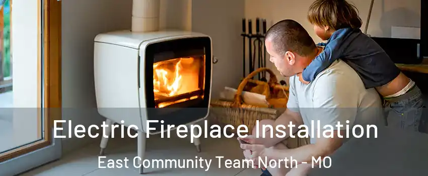 Electric Fireplace Installation East Community Team North - MO