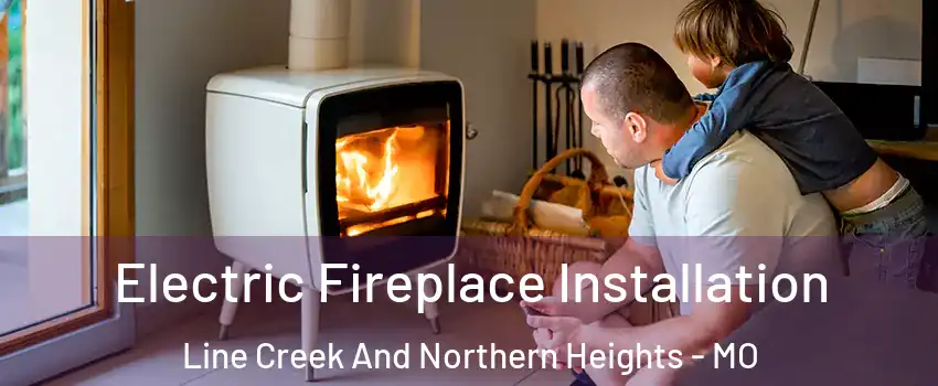 Electric Fireplace Installation Line Creek And Northern Heights - MO