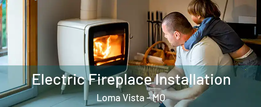 Electric Fireplace Installation Loma Vista - MO