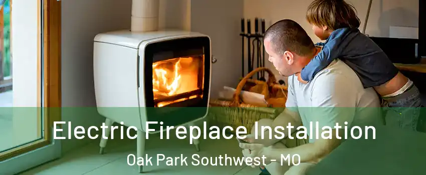 Electric Fireplace Installation Oak Park Southwest - MO