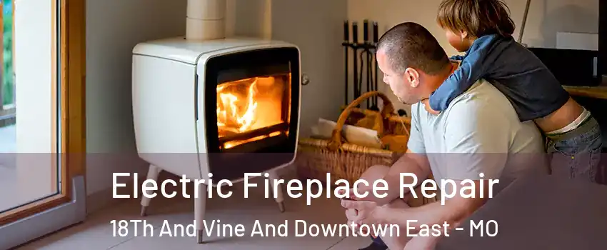 Electric Fireplace Repair 18Th And Vine And Downtown East - MO