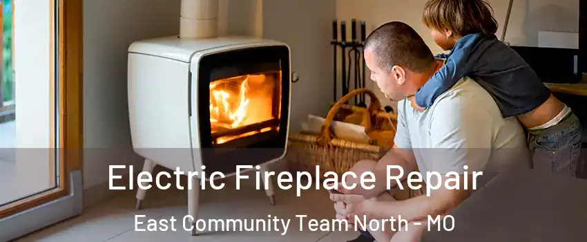 Electric Fireplace Repair East Community Team North - MO