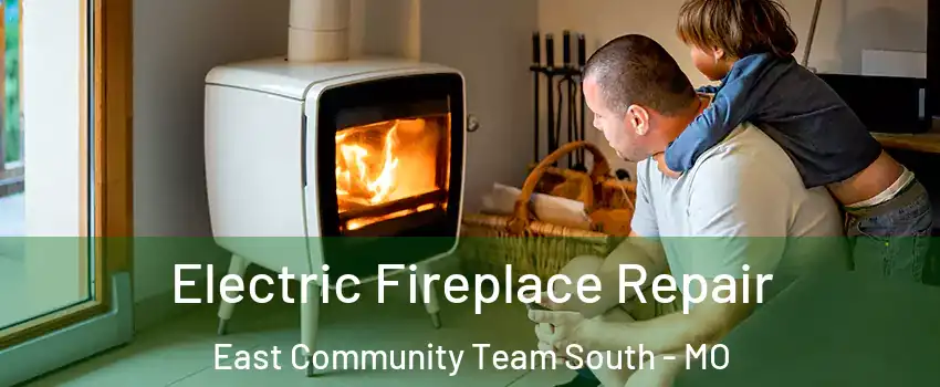 Electric Fireplace Repair East Community Team South - MO