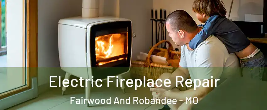 Electric Fireplace Repair Fairwood And Robandee - MO