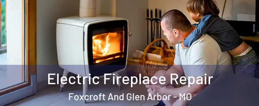 Electric Fireplace Repair Foxcroft And Glen Arbor - MO