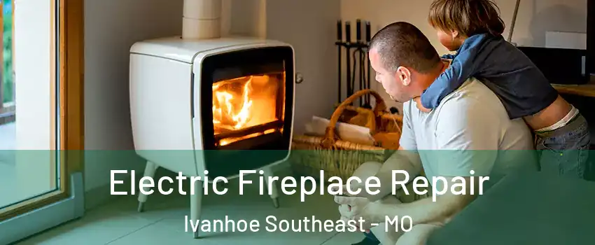 Electric Fireplace Repair Ivanhoe Southeast - MO