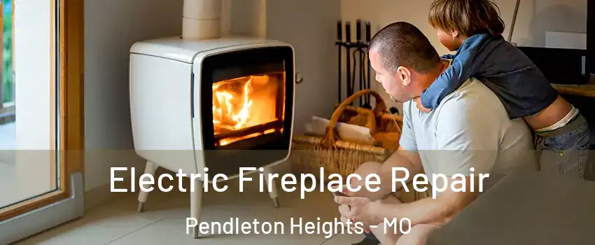 Electric Fireplace Repair Pendleton Heights - MO