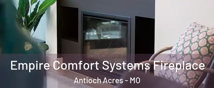 Empire Comfort Systems Fireplace Antioch Acres - MO