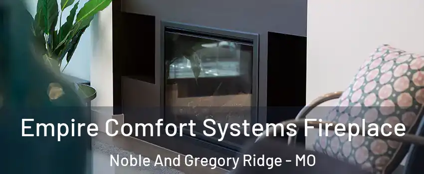 Empire Comfort Systems Fireplace Noble And Gregory Ridge - MO