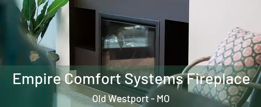 Empire Comfort Systems Fireplace Old Westport - MO