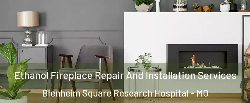 Ethanol Fireplace Repair And Installation Services Blenheim Square Research Hospital - MO