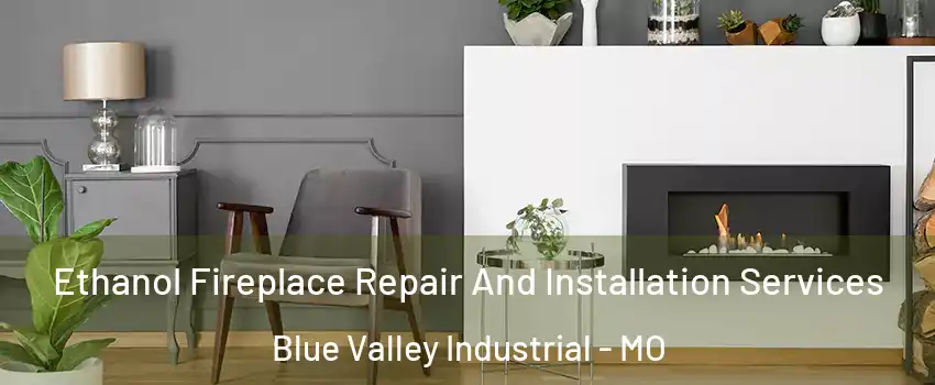 Ethanol Fireplace Repair And Installation Services Blue Valley Industrial - MO