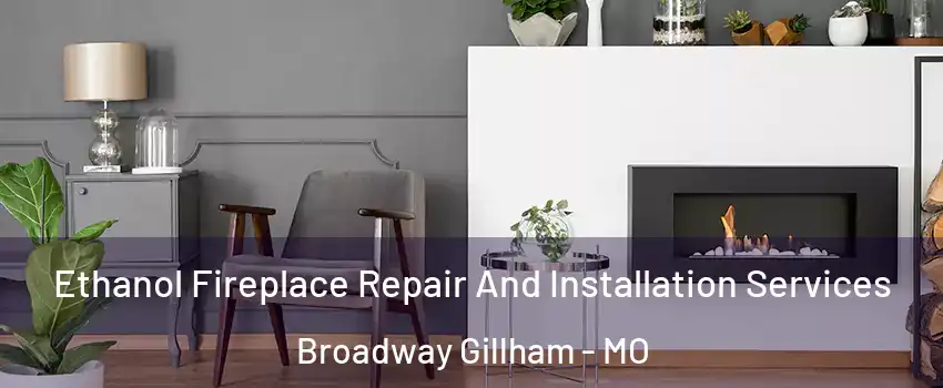 Ethanol Fireplace Repair And Installation Services Broadway Gillham - MO