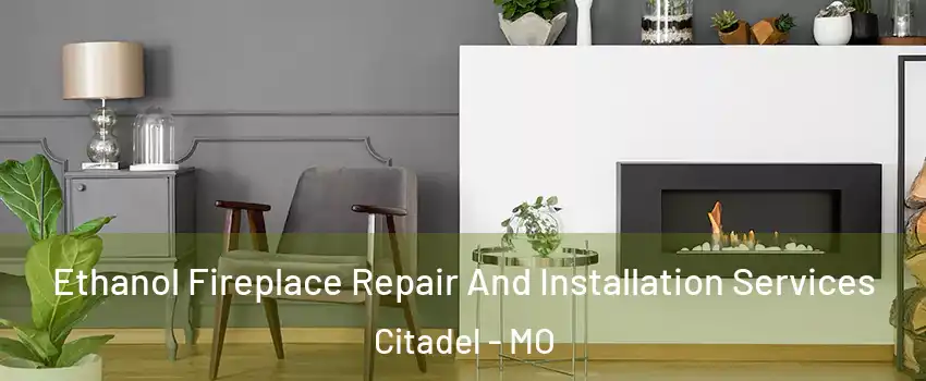 Ethanol Fireplace Repair And Installation Services Citadel - MO