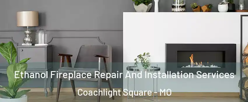 Ethanol Fireplace Repair And Installation Services Coachlight Square - MO