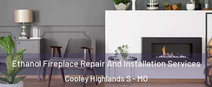 Ethanol Fireplace Repair And Installation Services Cooley Highlands S - MO