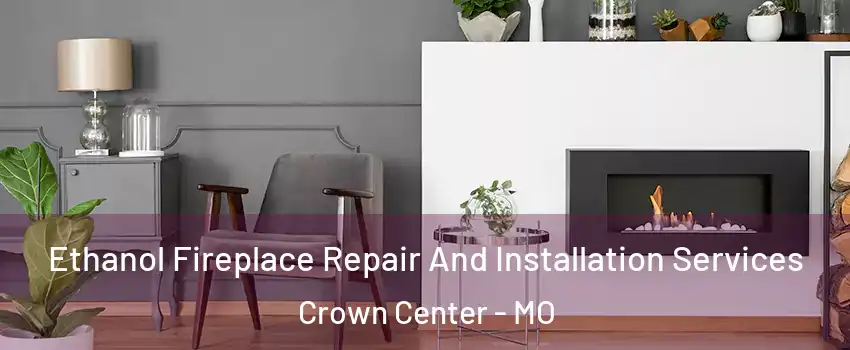 Ethanol Fireplace Repair And Installation Services Crown Center - MO