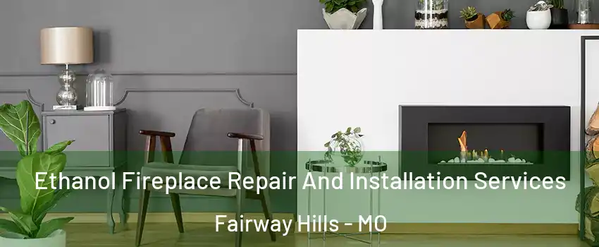 Ethanol Fireplace Repair And Installation Services Fairway Hills - MO