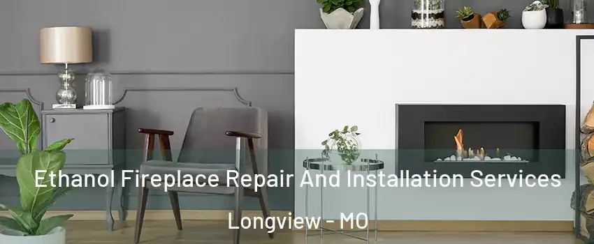 Ethanol Fireplace Repair And Installation Services Longview - MO