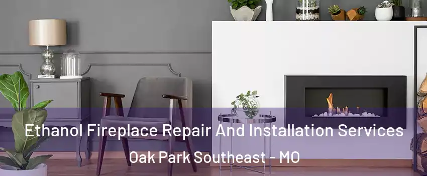 Ethanol Fireplace Repair And Installation Services Oak Park Southeast - MO