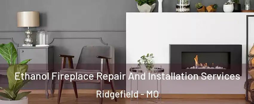 Ethanol Fireplace Repair And Installation Services Ridgefield - MO