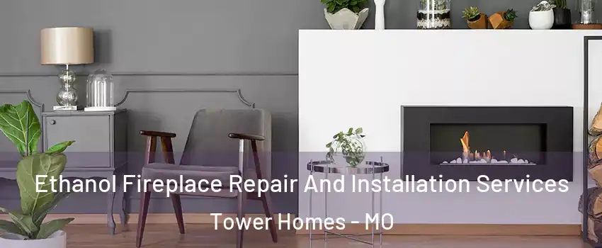 Ethanol Fireplace Repair And Installation Services Tower Homes - MO