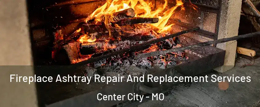 Fireplace Ashtray Repair And Replacement Services Center City - MO