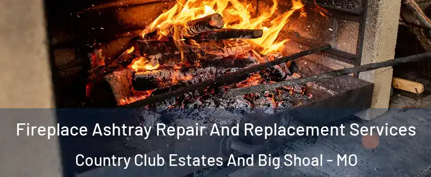 Fireplace Ashtray Repair And Replacement Services Country Club Estates And Big Shoal - MO