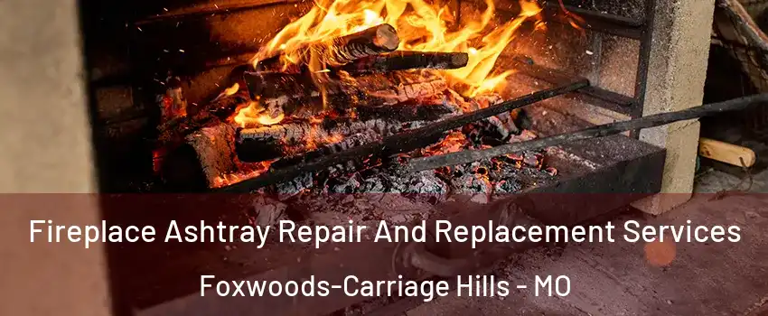 Fireplace Ashtray Repair And Replacement Services Foxwoods-Carriage Hills - MO