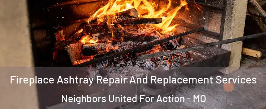 Fireplace Ashtray Repair And Replacement Services Neighbors United For Action - MO