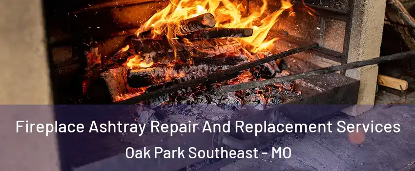 Fireplace Ashtray Repair And Replacement Services Oak Park Southeast - MO