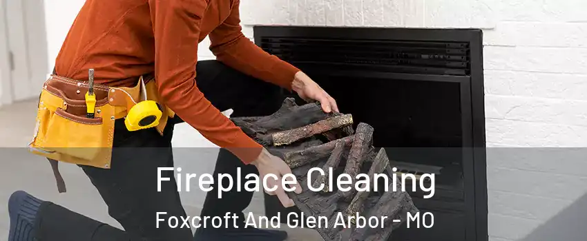 Fireplace Cleaning Foxcroft And Glen Arbor - MO